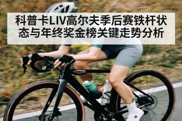 科普卡LIV高尔夫季后赛铁杆状态与年终奖金榜关键走势分析 | hth